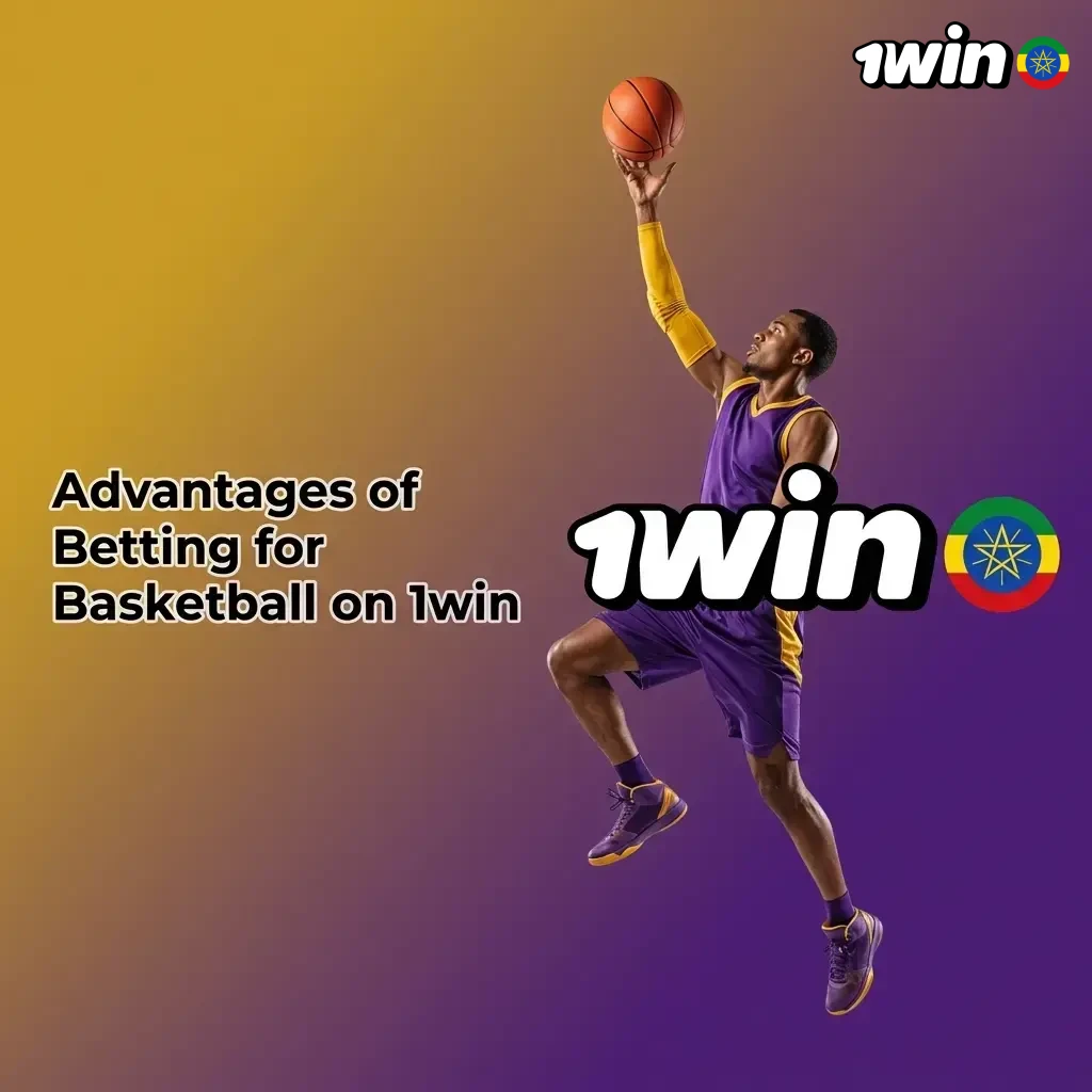 1win basketball betting advantages including live markets, ETB payments, mobile access, and competitive odds for Ethiopian users